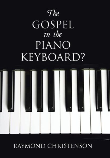 Cover for Raymond Christenson · The Gospel in the Piano Keyboard? (Hardcover Book) (2015)