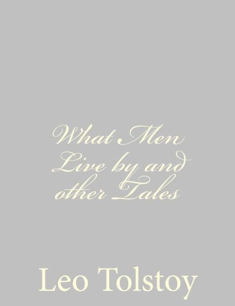 What men Live by and Other Tales - Leo Nikolayevich Tolstoy - Books - Createspace - 9781490937595 - July 8, 2013