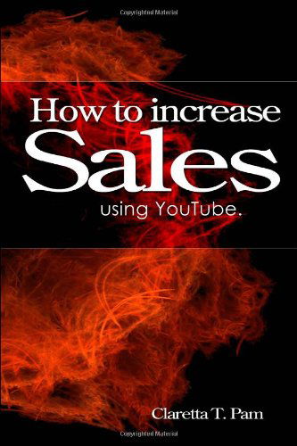 Cover for Claretta T. Pam · How to Increase Sales Using Youtube. (Entrepreneurial Universe) (Volume 5) (Paperback Book) (2014)