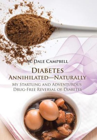 Cover for M Dale Campbell · Diabetes Annihilated-Naturally (Hardcover Book) (2016)