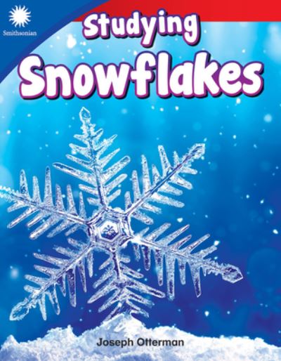 Studying Snowflakes - Smithsonian: Informational Text - Joseph Otterman - Books - Teacher Created Materials, Inc - 9781493866595 - May 15, 2019