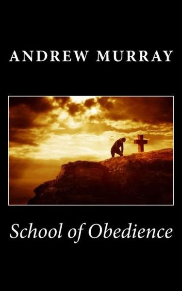 School of Obedience - Andrew Murray - Bøger - CreateSpace Independent Publishing Platf - 9781494939595 - 8. januar 2014