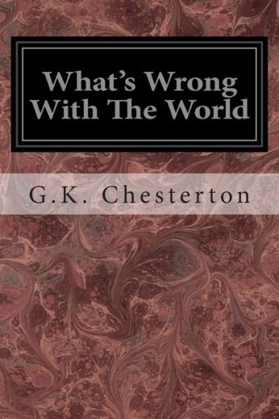 What's Wrong with the World - G K Chesterton - Books - Createspace - 9781497376595 - March 18, 2014