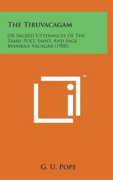 Cover for G U Pope · The Tiruvacagam: or Sacred Utterances of the Tamil Poet, Saint, and Sage Manikka-vacagar (1900) (Gebundenes Buch) (2014)