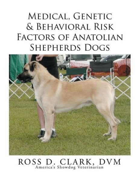 Cover for Dvm Ross D Clark · Medical, Genetic &amp; Behavioral Risk Factors of Anatolian Shepherds Dogs (Pocketbok) (2015)