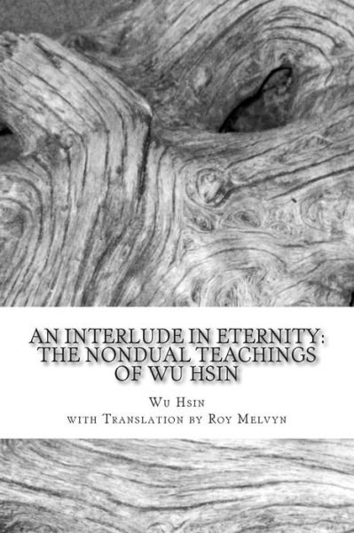 An Interlude in Eternity: the Non Dual Teachings of Wu Hsin - Wu Hsin - Books - Createspace - 9781500236595 - June 18, 2014