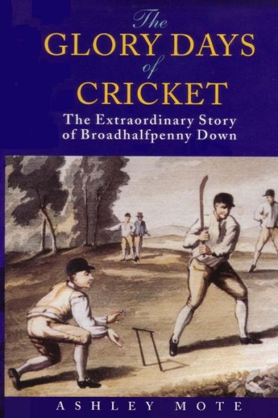 Cover for Ashley Mote · The Glory Days of Cricket: the Extraordinary Story of Broadhalfpenny Down (Paperback Book) (2014)