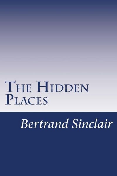 Cover for Bertrand W Sinclair · The Hidden Places (Pocketbok) (2014)