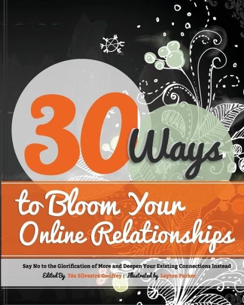 30 Ways to Bloom Your Online Relationships: Say No to the Glorification of More and Deepen Your Existing Connections Instead - Tea Silvestre Godfrey - Livres - Createspace - 9781502597595 - 2 octobre 2014