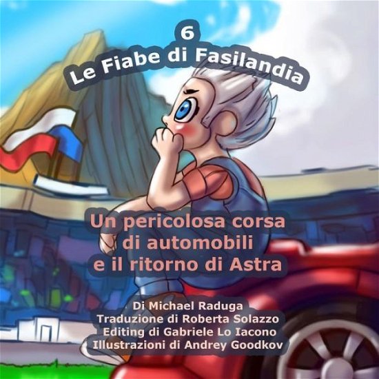 Cover for Michael Raduga · Le Fiabe Di Fasilandia - 6: Un Pericolosa Corsa Di Automobili E Il Ritorno Di Astra (Paperback Bog) (2014)