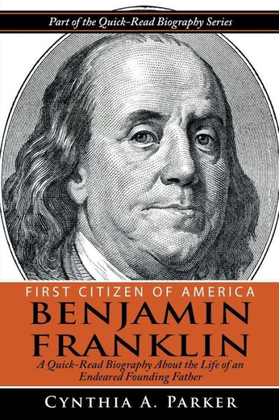 Cover for Cynthia a Parker · First Citizen of America - Benjamin Franklin: a Quick-read Biography About the Life of an Endeared Founding Father (Paperback Book) (2015)