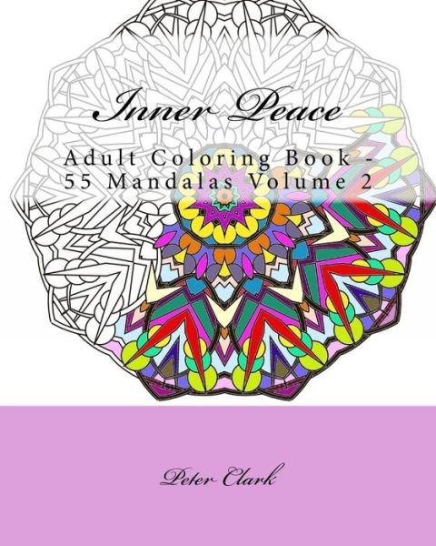 Inner Peace: Adult Coloring Book - 55 Mandalas Volume 2 - Peter Clark - Livros - Createspace - 9781517009595 - 25 de agosto de 2015