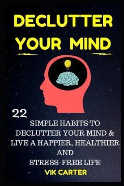 Cover for Vik Carter · Declutter Your Mind Now - 22 Simple Habits To Declutter Your Mind &amp; Live A Happier, Healthier And Stress-Free Life (Pocketbok) (2017)