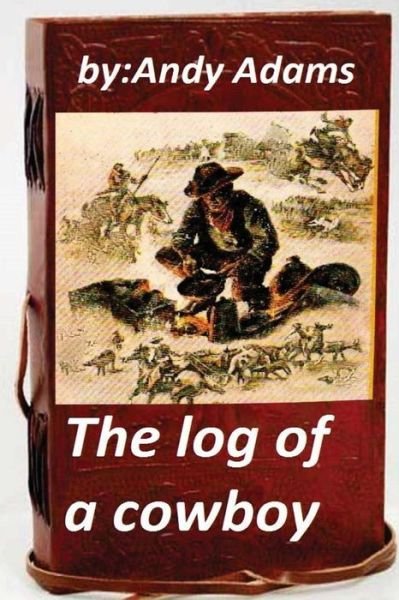 The log of a cowboy - Andy Adams - Bøger - Createspace Independent Publishing Platf - 9781522777595 - 16. december 2015