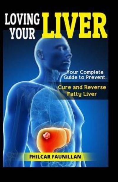 Cover for Fhilcar Faunillan · Loving Your Liver : Your Complete Guide to Prevent, Cure and Reverse Fatty Liver (Paperback Bog) (2015)