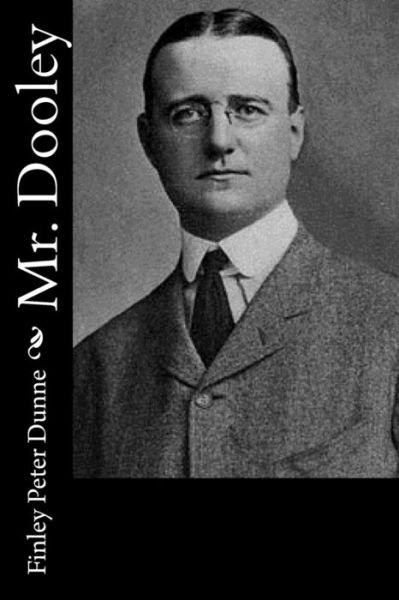 Mr. Dooley In the Hearts of His Countrymen - Finley Peter Dunne - Bücher - CreateSpace Independent Publishing Platf - 9781532932595 - 26. April 2016