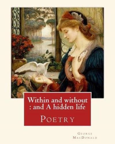 Cover for George MacDonald · Within and without : and A hidden life. By : George MacDonald : Poetry (Pocketbok) (2016)