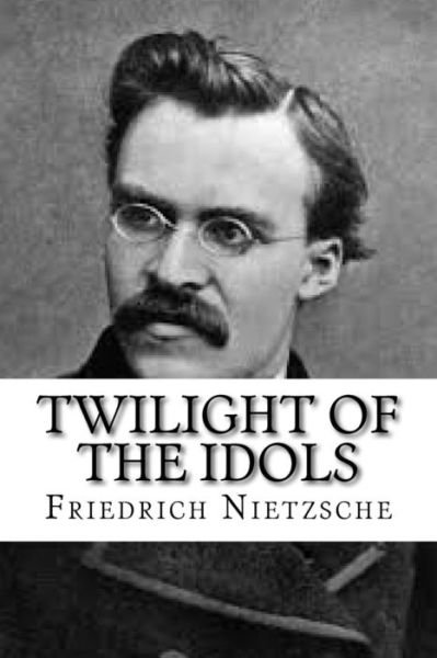 Cover for Friedrich Wilhelm Nietzsche · Twilight of the Idols (Taschenbuch) (2016)