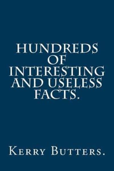 Cover for Kerry Butters · Hundreds of Interesting and Useless Facts. (Pocketbok) (2016)