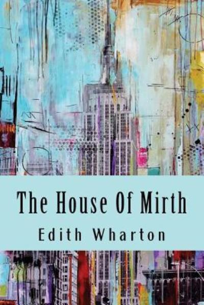 House of Mirth - Edith Wharton - Books - CreateSpace Independent Publishing Platf - 9781539524595 - October 14, 2016