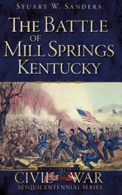 Cover for Stuart W Sanders · The Battle of Mill Springs, Kentucky (Hardcover Book) (2013)