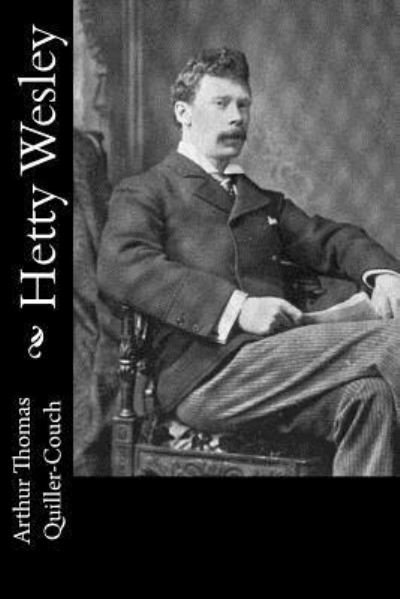 Hetty Wesley - Arthur Quiller-couch - Books - Createspace Independent Publishing Platf - 9781540823595 - December 5, 2016
