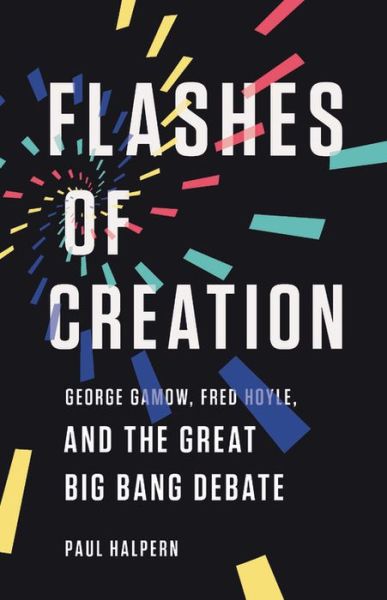 Cover for Paul Halpern · Flashes of Creation: George Gamow, Fred Hoyle, and the Great Big Bang Debate (Hardcover Book) (2021)