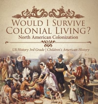 Cover for Baby Professor · Would I Survive Colonial Living? North American Colonization US History 3rd Grade Children's American History (Inbunden Bok) (2021)