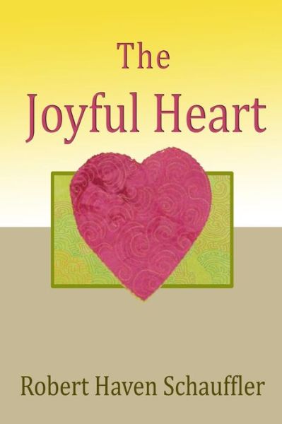 The Joyful Heart - Robert Haven Schauffler - Boeken - Createspace Independent Publishing Platf - 9781542308595 - 7 januari 2017