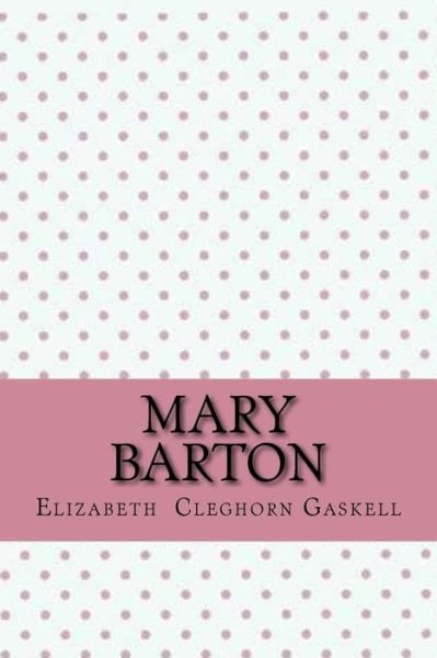 Mary Barton - Elizabeth Cleghorn Gaskell - Livros - Createspace Independent Publishing Platf - 9781546722595 - 16 de maio de 2017