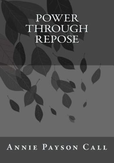 Power Through Repose - Annie Payson Call - Kirjat - Createspace Independent Publishing Platf - 9781546751595 - keskiviikko 17. toukokuuta 2017