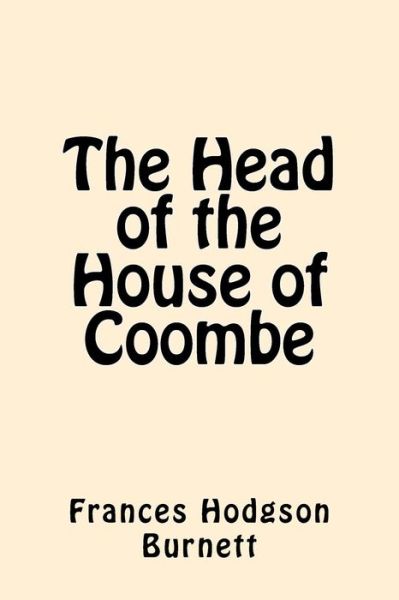 The Head of the House of Coombe - Frances Hodgson Burnett - Books - Createspace Independent Publishing Platf - 9781546777595 - May 18, 2017