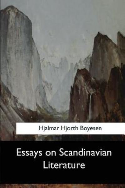 Essays on Scandinavian Literature - Hjalmar Hjorth Boyesen - Books - Createspace Independent Publishing Platf - 9781546904595 - June 5, 2017