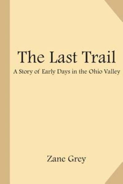 The Last Trail - Zane Grey - Books - Createspace Independent Publishing Platf - 9781548335595 - June 24, 2017