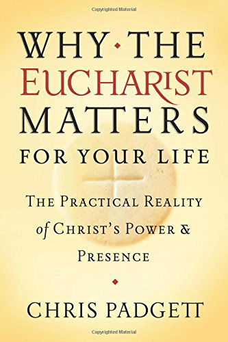 Cover for Chris Padgett · Why the Eucharist Matters for Your Life: the Practical Reality of Christ's Power and Presence (Taschenbuch) (2014)