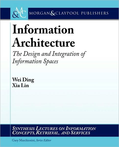 Cover for Wei Ding · Information Architecture: The Design and Integration of Information Spaces - Synthesis Lectures on Information Concepts, Retrieval, and Services (Paperback Bog) (2009)