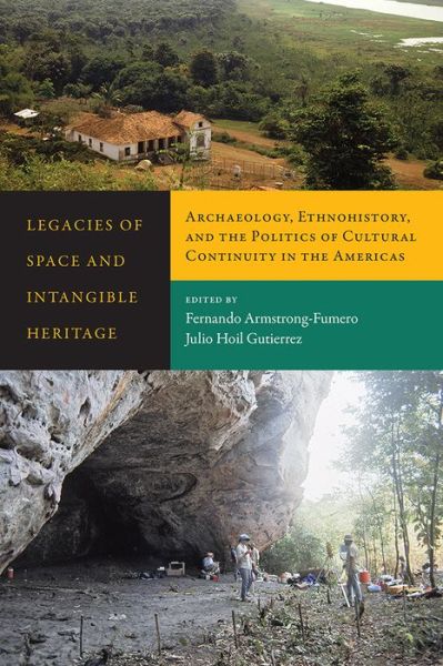 Cover for Legacies of Space and Intangible Heritage: Archaeology, Ethnohistory, and the Politics of Cultural Continuity in the Americas (Paperback Book) (2017)