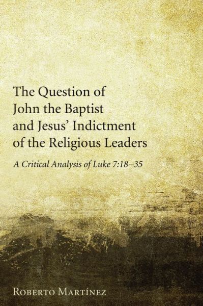 Cover for Roberto Martinez · Question of John the Baptist and Jesus' indictment of the religious leaders a critical analysis of Luke 7:18-35 (Bok) (2011)