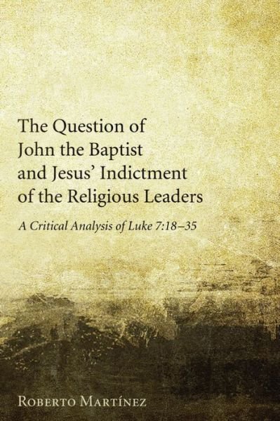 Cover for Roberto Martinez · Question of John the Baptist and Jesus' indictment of the religious leaders a critical analysis of Luke 7:18-35 (Bog) (2011)