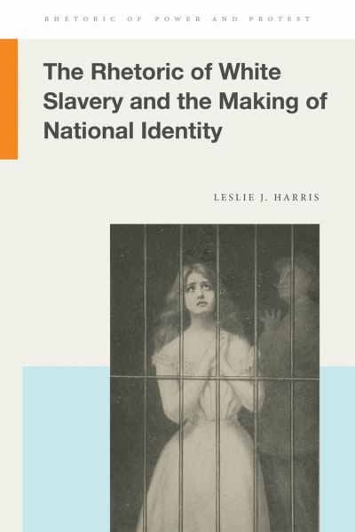 Cover for Leslie J. Harris · Rhetoric of White Slavery and the Making of National Identity (Book) (2023)