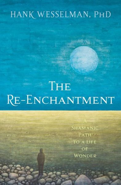 Cover for Hank Wesselman · The Re-Enchantment: A Shamanic Path to a Life of Wonder (Paperback Book) (2016)