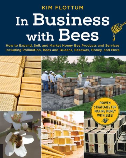 Cover for Kim Flottum · In Business with Bees: How to Expand, Sell, and Market Honeybee Products and Services Including Pollination, Bees and Queens, Beeswax, Honey, and More (Paperback Book) (2018)