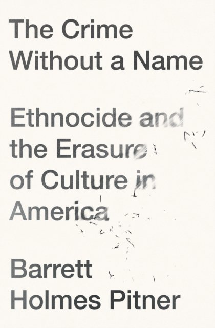 Cover for Barrett Holmes Pitner · The Crime Without a Name: Ethnocide and the Erasure of Culture in America (Paperback Book) (2023)