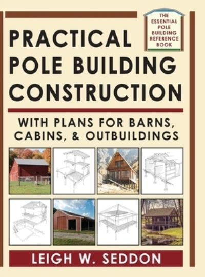 Cover for Leigh Seddon · Practical Pole Building Construction: With Plans for Barns, Cabins, &amp; Outbuildings (Hardcover Book) (2021)