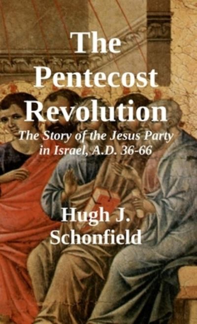 Cover for Hugh J Schonfield · The Pentecost Revolution: The Story of the Jesus Party in Israel, A.D. 36-66 (Gebundenes Buch) (2020)