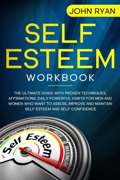 Self Esteem Workbook The Ultimate Guide with Proven Techniques, Affirmations, Daily Powerful Habits for Men and Women Who Want to Assess, Improve and Maintain Self Esteem and Self Confidence - John Ryan - Books - Independently Published - 9781654603595 - January 2, 2020