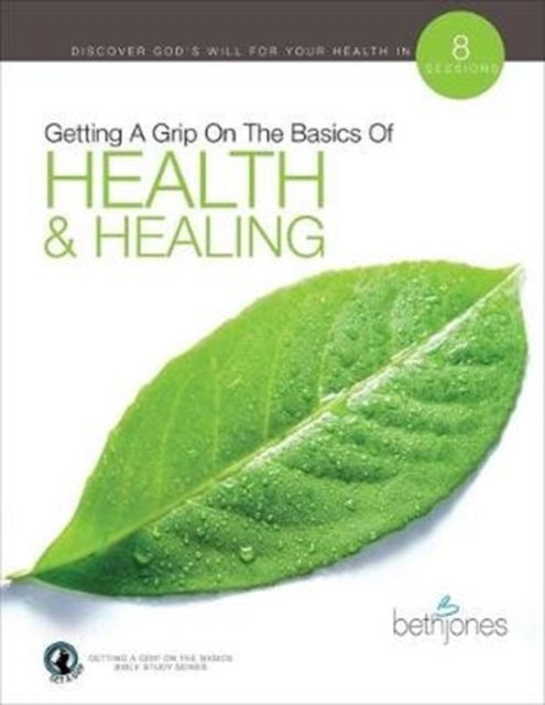 Getting A Grip on the Basics of Health & Healing - Beth Jones - Books - Harrison House - 9781680314595 - July 1, 2019