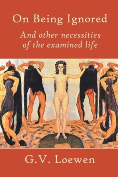 Cover for G V Loewen · On Being Ignored: And other necessities of the examined life (Paperback Book) (2020)