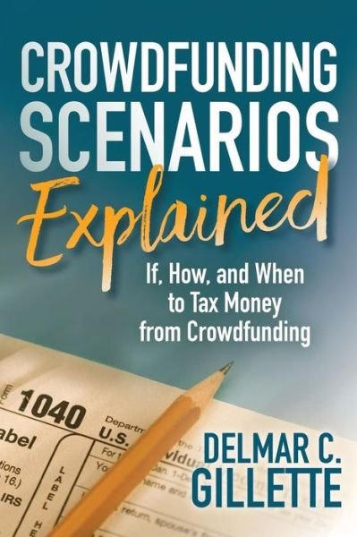 Cover for Delmar C. Gillette · Crowdfunding Scenarios Explained: If, How, and When to Tax Money from Crowdfunding (Paperback Book) (2018)