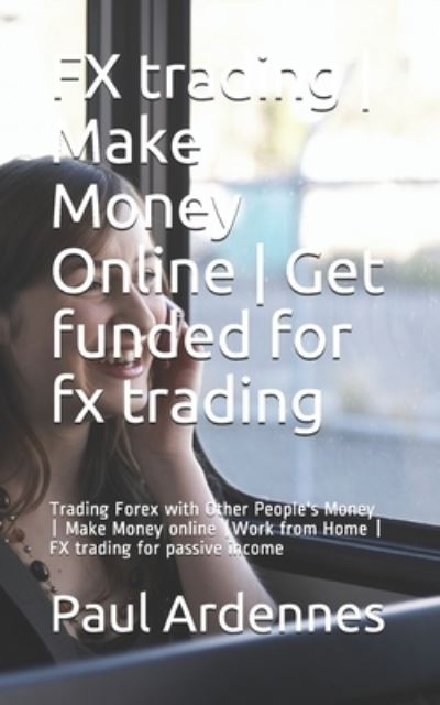 FX trading - Make Money Online - Get funded for fx trading - Paul Ardennes - Bøger - Independently Published - 9781700539595 - 6. april 2021